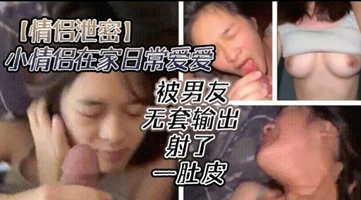 [无码流出-🤨] 😂😍情侣居家偷欢 爆操嫩😙😌🤨穴内射全纪录